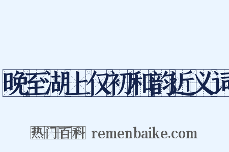 晚至湖上仅初和韵近义词是什么意思的图片